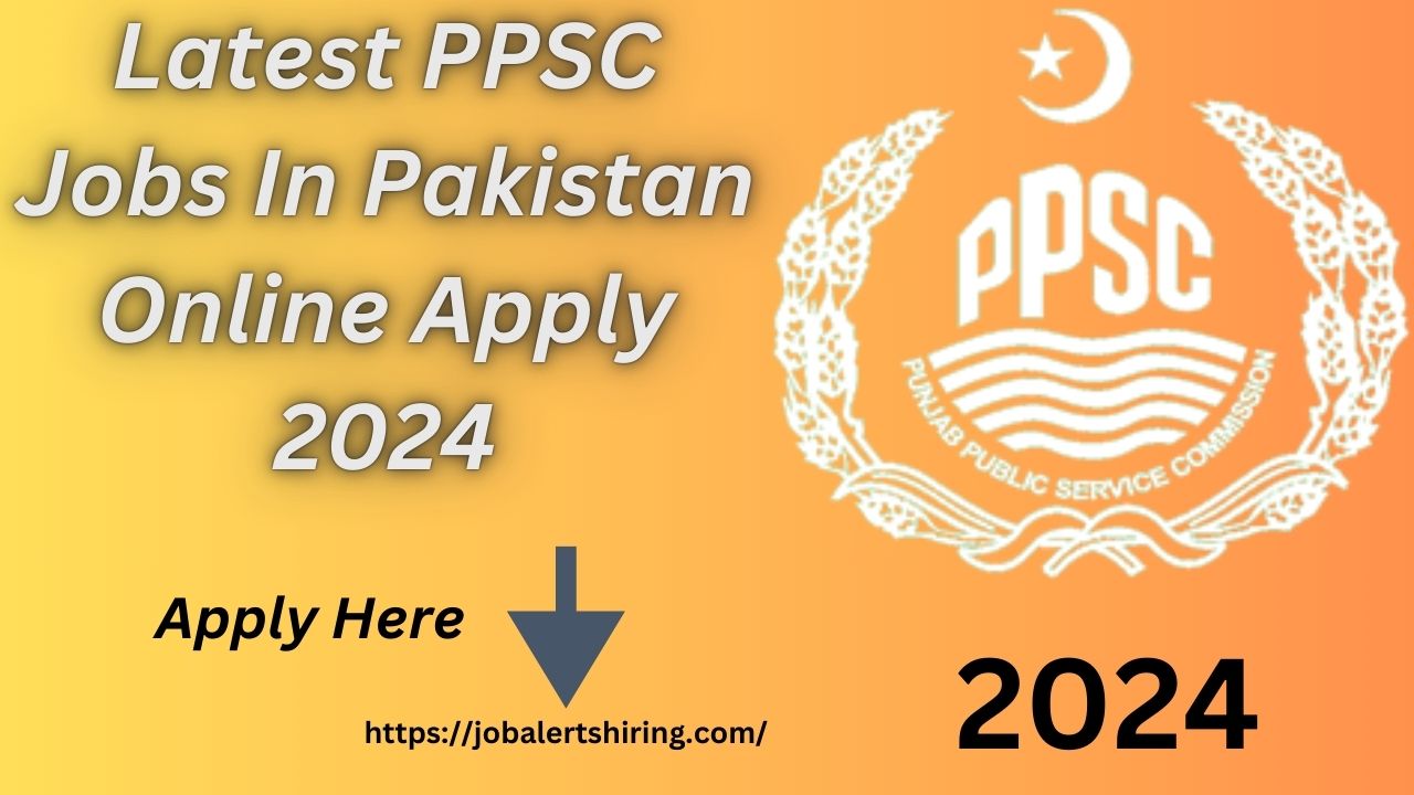 Latest PPSC Jobs In Pakistan Online Apply 2024